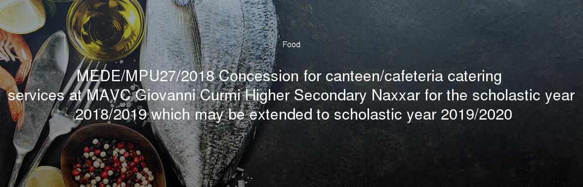 MEDE/MPU27/2018 Concession for canteen/cafeteria catering services at MAVC Giovanni Curmi Higher Secondary Naxxar for the scholastic year 2018/2019 which may be extended to scholastic year 2019/2020