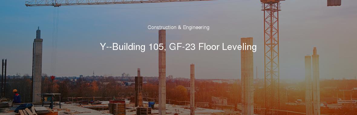 Y--Building 105, GF-23 Floor Leveling