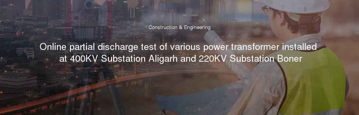 Online partial discharge test of various power transformer installed at 400KV Substation Aligarh and 220KV Substation Boner
