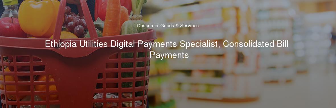 Ethiopia Utilities Digital Payments Specialist, Consolidated Bill Payments