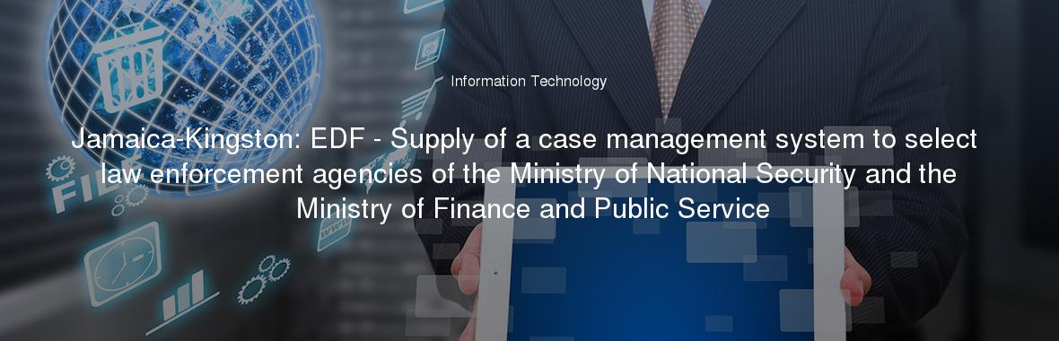 Jamaica-Kingston: EDF - Supply of a case management system to select law enforcement agencies of the Ministry of National Security and the Ministry of Finance and Public Service