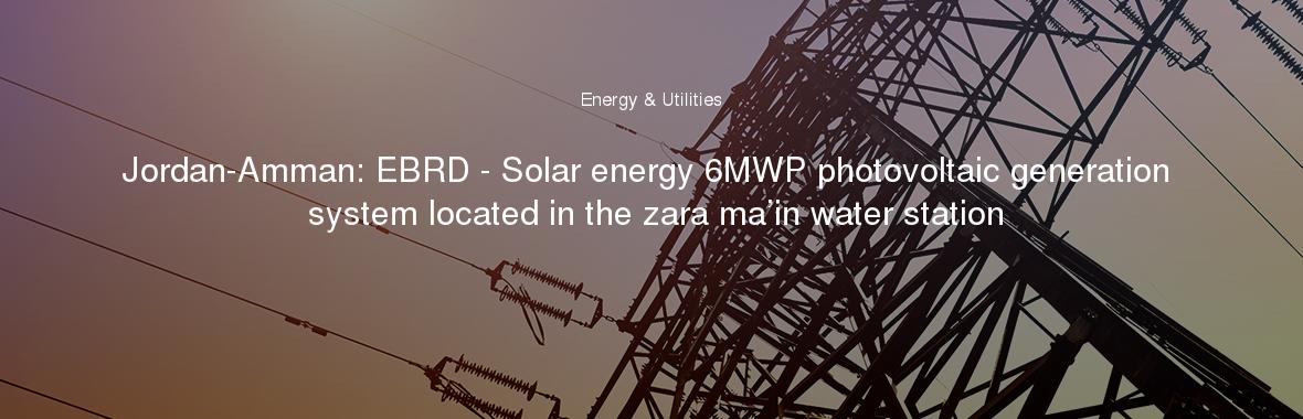 Jordan-Amman: EBRD - Solar energy 6MWP photovoltaic generation system located in the zara ma’in water station