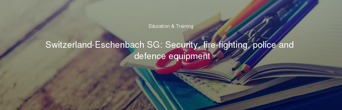 Switzerland-Eschenbach SG: Security, fire-fighting, police and defence equipment