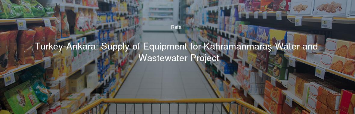 Turkey-Ankara: Supply of Equipment for Kahramanmaraş Water and Wastewater Project