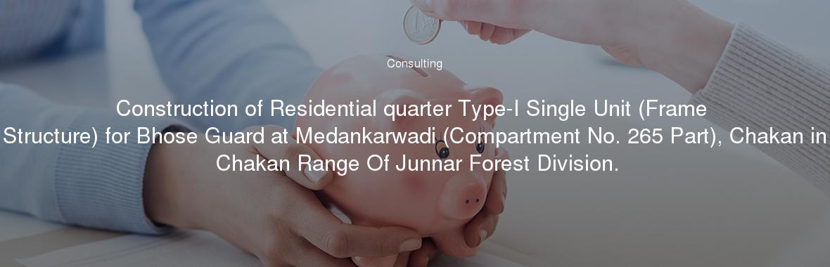 Construction of Residential quarter Type-I Single Unit (Frame Structure) for Bhose Guard at Medankarwadi (Compartment No. 265 Part), Chakan in Chakan Range Of Junnar Forest Division.