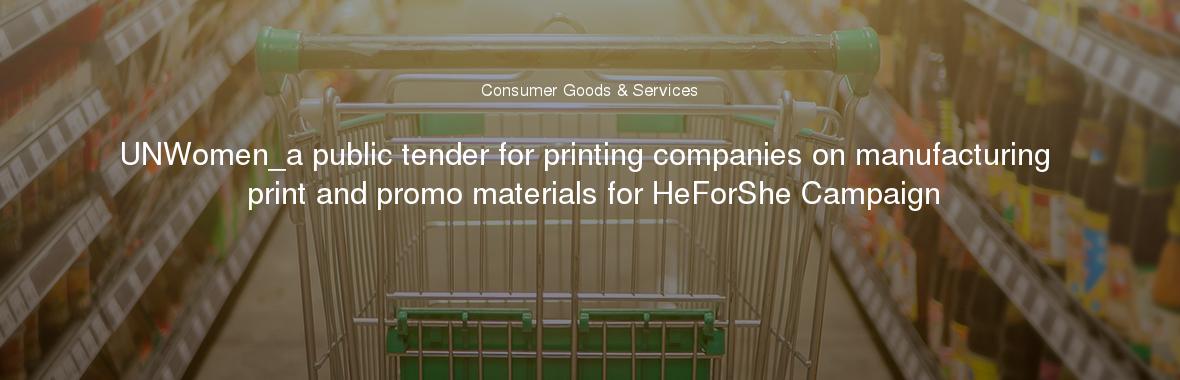 UNWomen_a public tender for printing companies on manufacturing print and promo materials for HeForShe Campaign