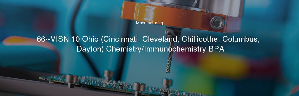 66--VISN 10 Ohio (Cincinnati, Cleveland, Chillicothe, Columbus, Dayton) Chemistry/Immunochemistry BPA