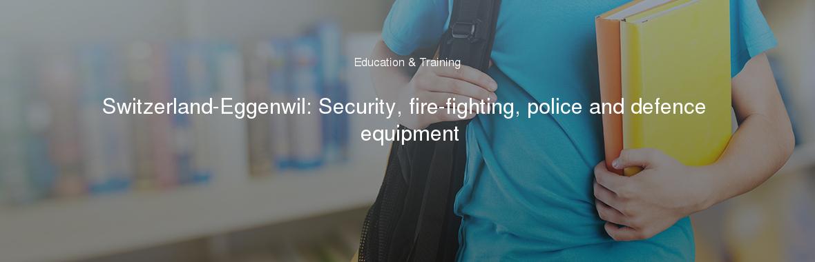 Switzerland-Eggenwil: Security, fire-fighting, police and defence equipment