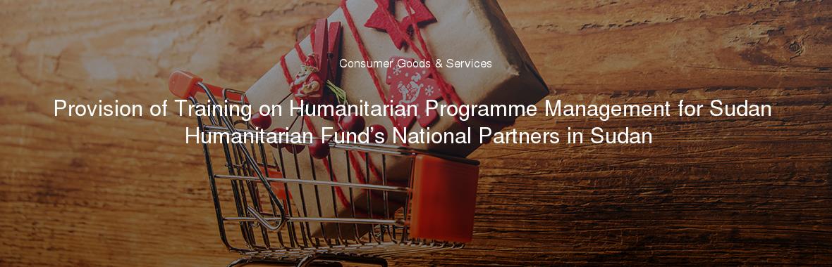 Provision of Training on Humanitarian Programme Management for Sudan Humanitarian Fund’s National Partners in Sudan