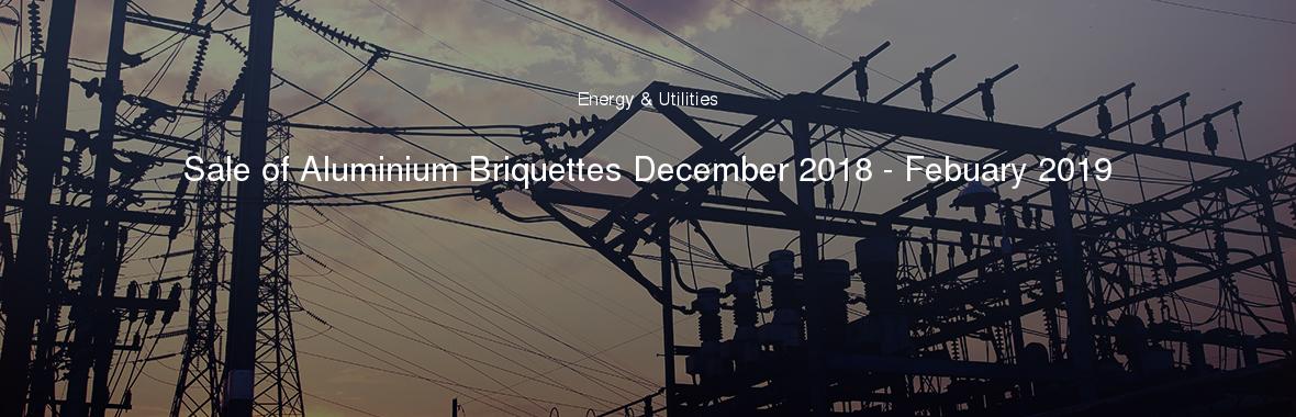 Sale of Aluminium Briquettes December 2018 - Febuary 2019