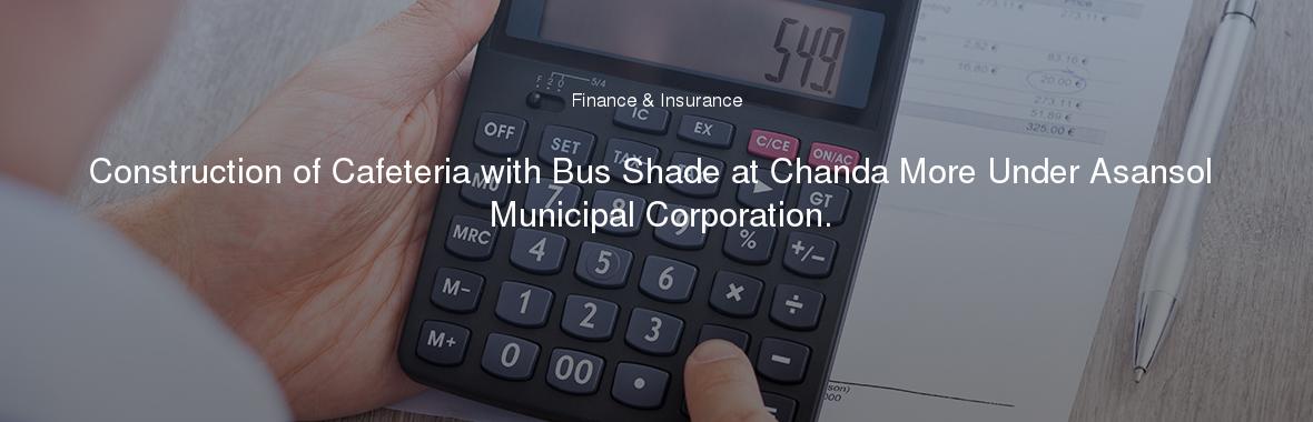 Construction of Cafeteria with Bus Shade at Chanda More Under Asansol Municipal Corporation.