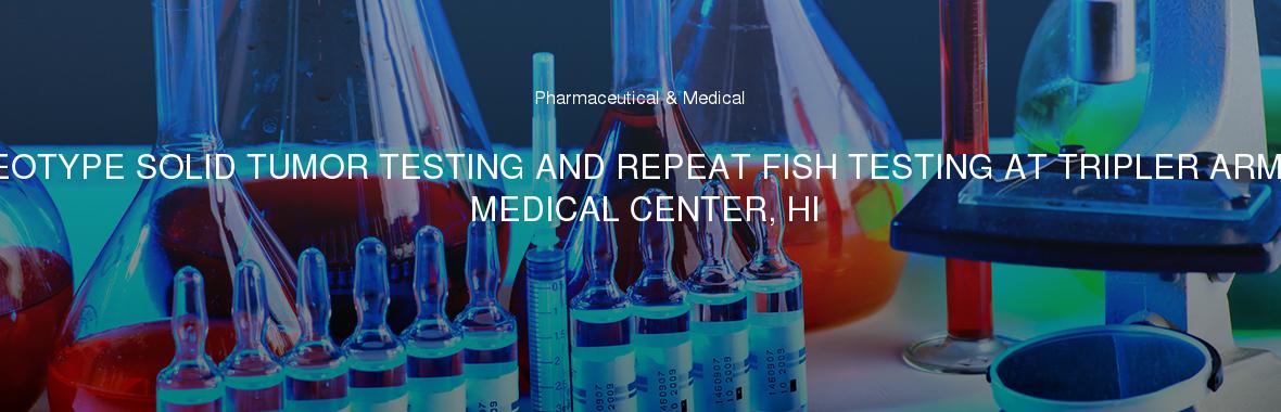 NEOTYPE SOLID TUMOR TESTING AND REPEAT FISH TESTING AT TRIPLER ARMY MEDICAL CENTER, HI