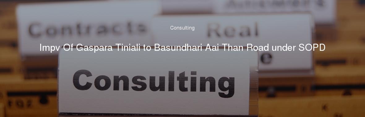 Impv Of Gaspara Tiniali to Basundhari Aai Than Road under SOPD