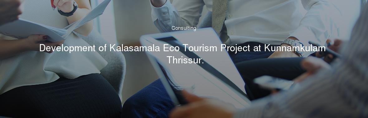 Development of Kalasamala Eco Tourism Project at Kunnamkulam Thrissur.