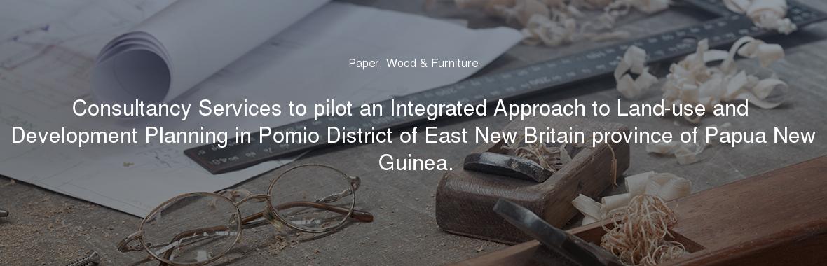 Consultancy Services to pilot an Integrated Approach to Land-use and Development Planning in Pomio District of East New Britain province of Papua New Guinea.