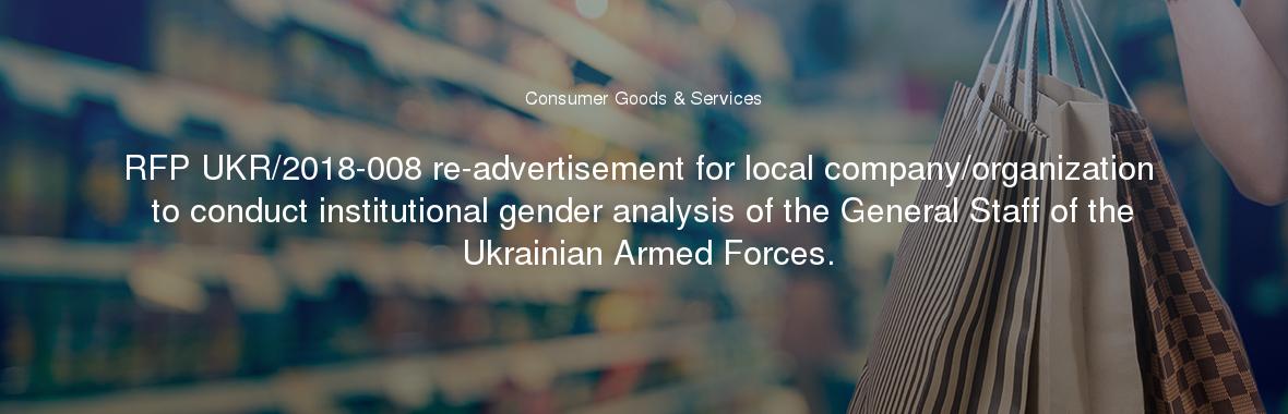 RFP UKR/2018-008 re-advertisement for local company/organization to conduct institutional gender analysis of the General Staff of the Ukrainian Armed Forces.