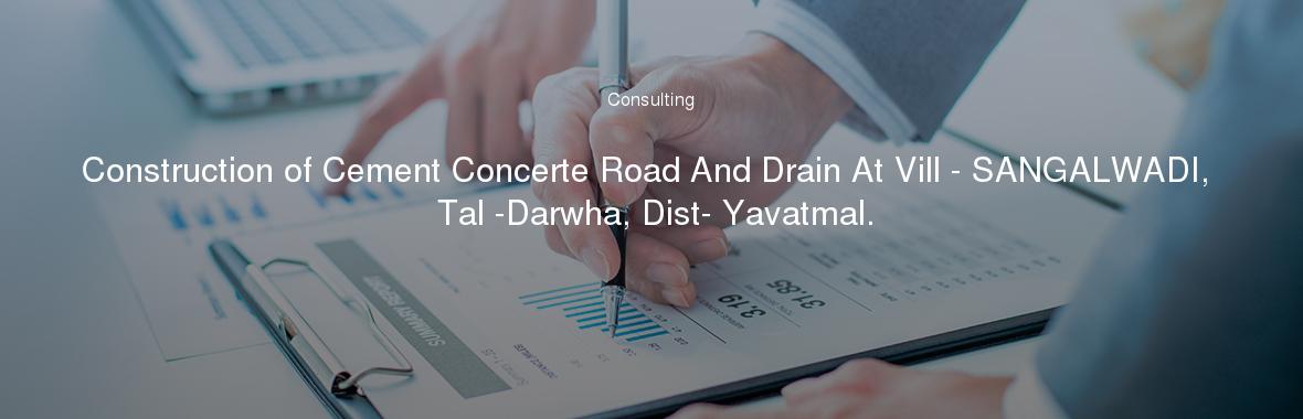 Construction of Cement Concerte Road And Drain At Vill - SANGALWADI, Tal -Darwha, Dist- Yavatmal.
