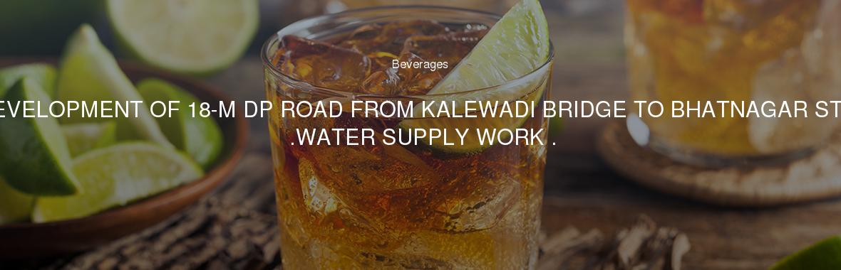 DEVELOPMENT OF 18-M DP ROAD FROM KALEWADI BRIDGE TO BHATNAGAR STP .WATER SUPPLY WORK .