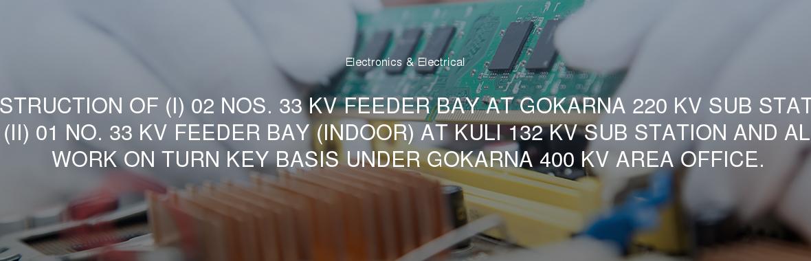CONSTRUCTION OF (I) 02 NOS. 33 KV FEEDER BAY AT GOKARNA 220 KV SUB STATION AND (II) 01 NO. 33 KV FEEDER BAY (INDOOR) AT KULI 132 KV SUB STATION AND ALLIED WORK ON TURN KEY BASIS UNDER GOKARNA 400 KV AREA OFFICE.