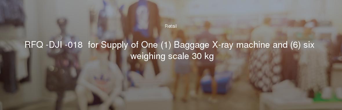RFQ -DJI -018  for Supply of One (1) Baggage X-ray machine and (6) six weighing scale 30 kg