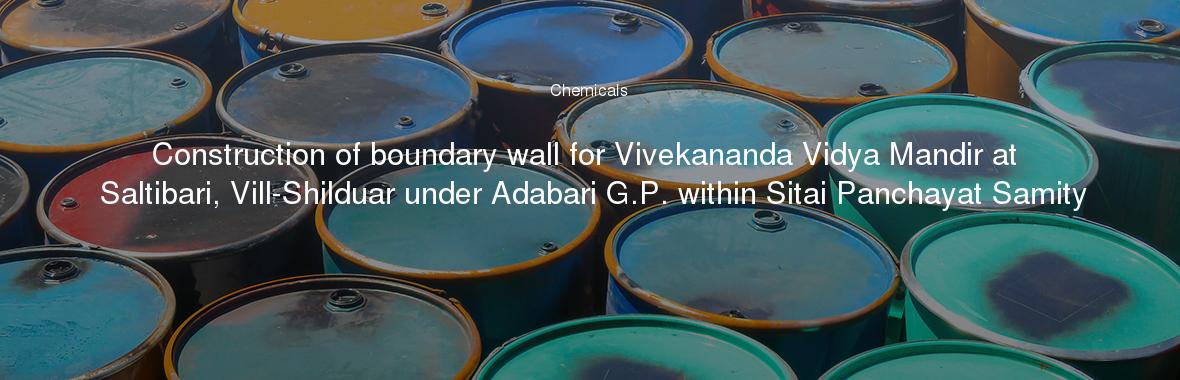 Construction of boundary wall for Vivekananda Vidya Mandir at Saltibari, Vill-Shilduar under Adabari G.P. within Sitai Panchayat Samity