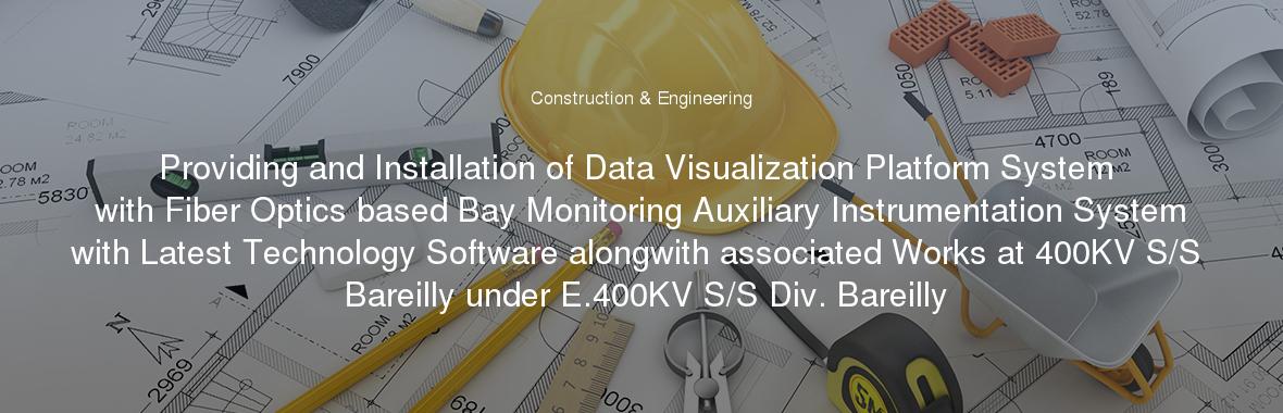 Providing and Installation of Data Visualization Platform System with Fiber Optics based Bay Monitoring Auxiliary Instrumentation System with Latest Technology Software alongwith associated Works at 400KV S/S  Bareilly under E.400KV S/S Div. Bareilly