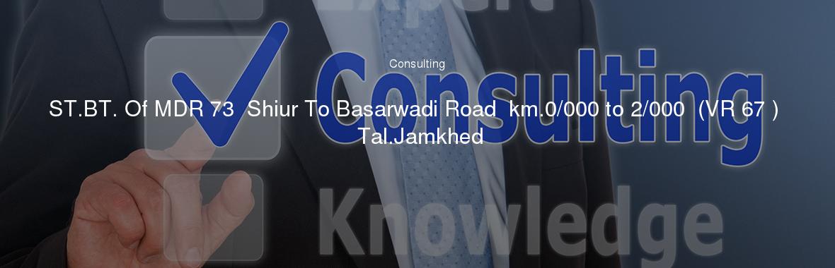 ST.BT. Of MDR 73  Shiur To Basarwadi Road  km.0/000 to 2/000  (VR 67 ) Tal.Jamkhed