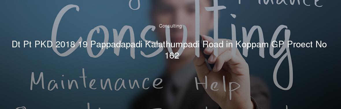 Dt Pt PKD 2018 19 Pappadapadi Kalathumpadi Road in Koppam GP Proect No 162