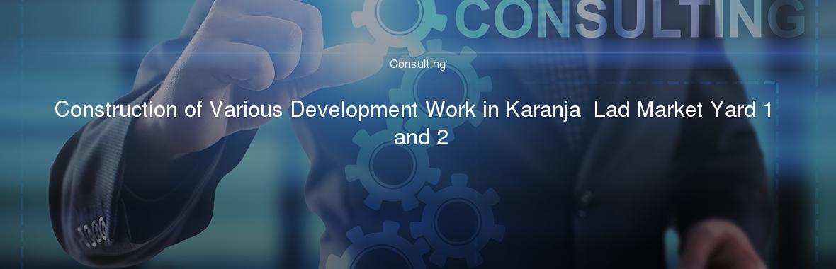 Construction of Various Development Work in Karanja  Lad Market Yard 1 and 2
