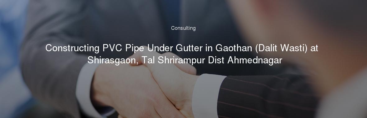 Constructing PVC Pipe Under Gutter in Gaothan (Dalit Wasti) at Shirasgaon, Tal Shrirampur Dist Ahmednagar