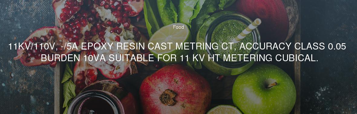 11KV/110V, -/5A EPOXY RESIN CAST METRING CT, ACCURACY CLASS 0.05 BURDEN 10VA SUITABLE FOR 11 KV HT METERING CUBICAL.