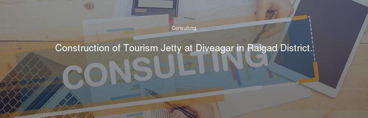 Construction of Tourism Jetty at Diveagar in Raigad District.