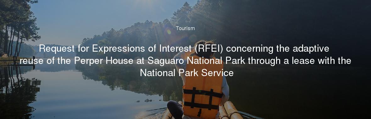 Request for Expressions of Interest (RFEI) concerning the adaptive reuse of the Perper House at Saguaro National Park through a lease with the National Park Service