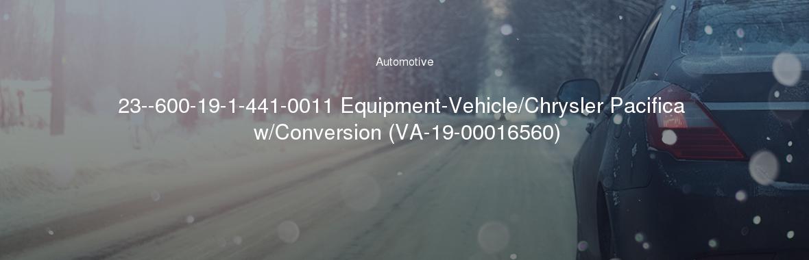 23--600-19-1-441-0011 Equipment-Vehicle/Chrysler Pacifica w/Conversion (VA-19-00016560)