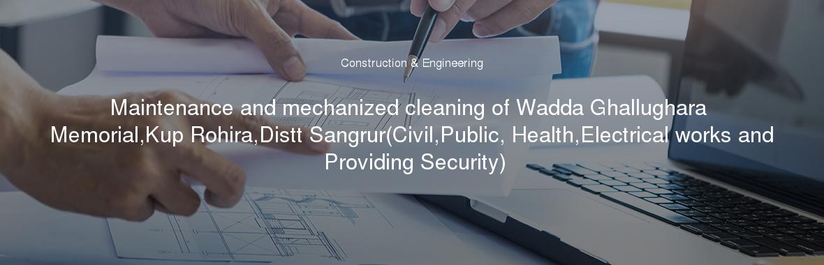 Maintenance and mechanized cleaning of Wadda Ghallughara Memorial,Kup Rohira,Distt Sangrur(Civil,Public, Health,Electrical works and Providing Security)