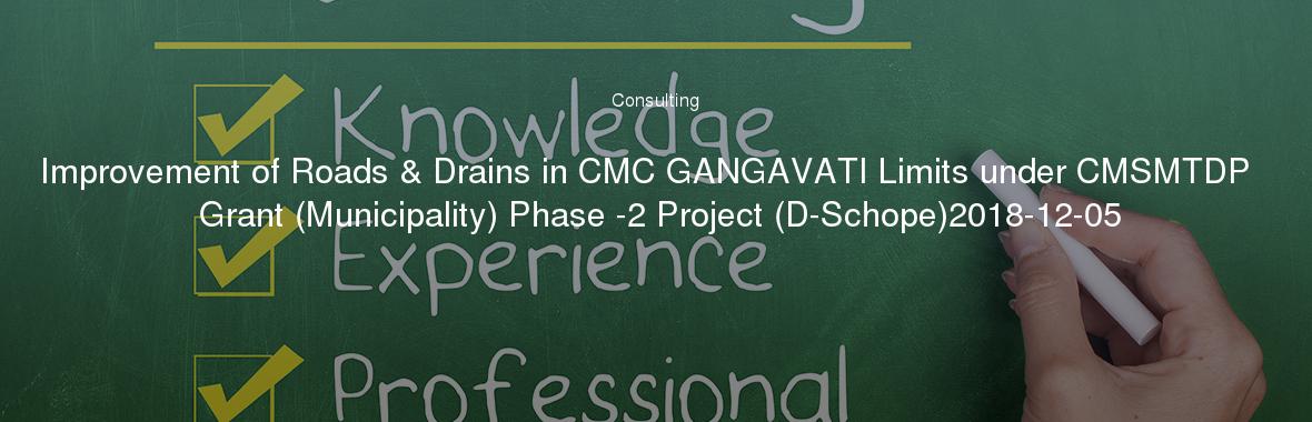 Improvement of Roads & Drains in CMC GANGAVATI Limits under CMSMTDP  Grant (Municipality) Phase -2 Project (D-Schope)2018-12-05