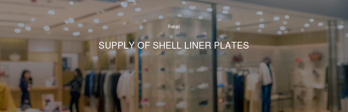 SUPPLY OF SHELL LINER PLATES