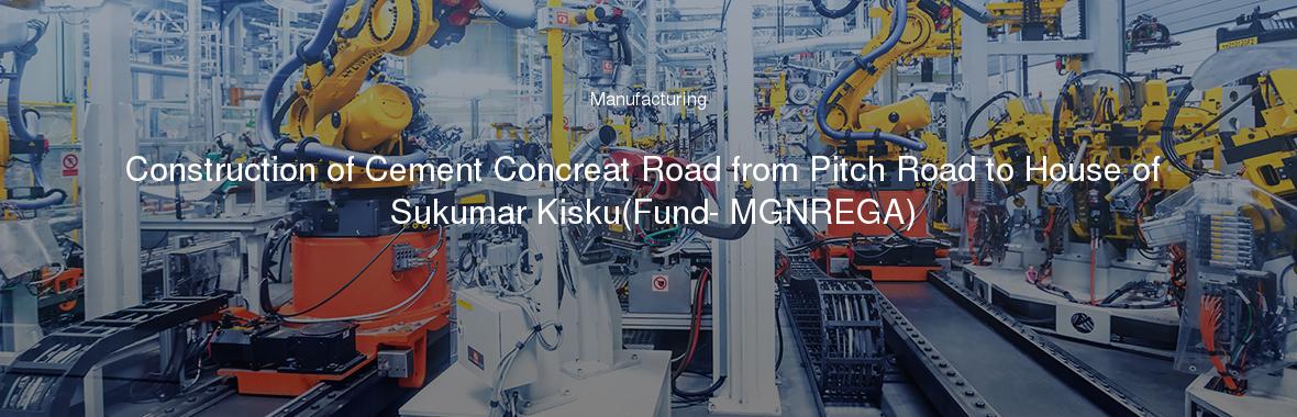 Construction of Cement Concreat Road from Pitch Road to House of Sukumar Kisku(Fund- MGNREGA)