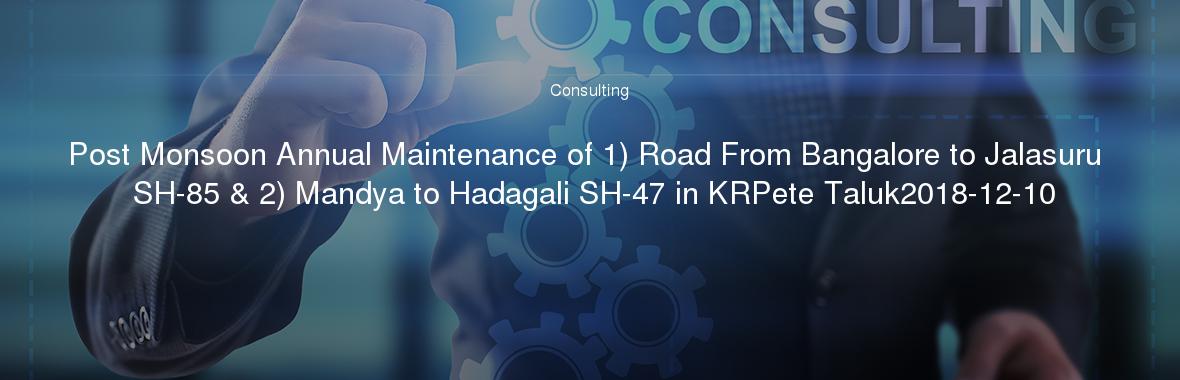 Post Monsoon Annual Maintenance of 1) Road From Bangalore to Jalasuru SH-85 & 2) Mandya to Hadagali SH-47 in KRPete Taluk2018-12-10