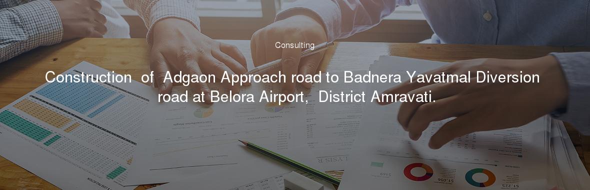 Construction  of  Adgaon Approach road to Badnera Yavatmal Diversion road at Belora Airport,  District Amravati.