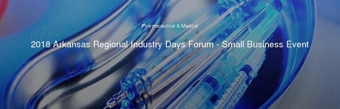 2018 Arkansas Regional Industry Days Forum - Small Business Event