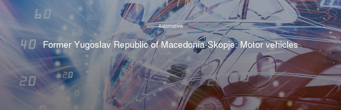 Former Yugoslav Republic of Macedonia-Skopje: Motor vehicles