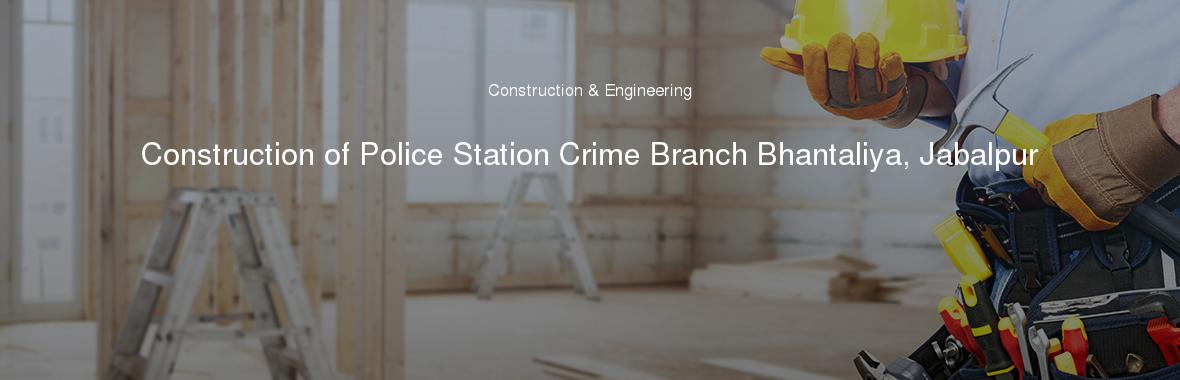 Construction of Police Station Crime Branch Bhantaliya, Jabalpur