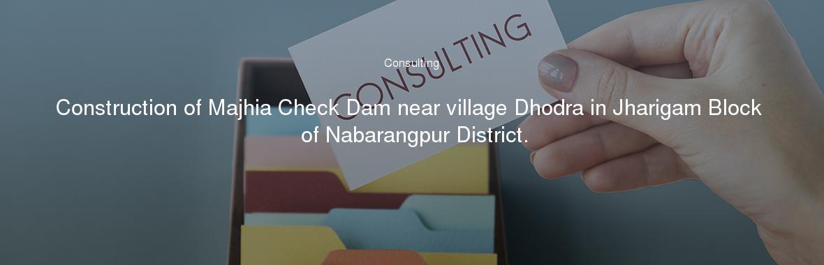 Construction of Majhia Check Dam near village Dhodra in Jharigam Block of Nabarangpur District.