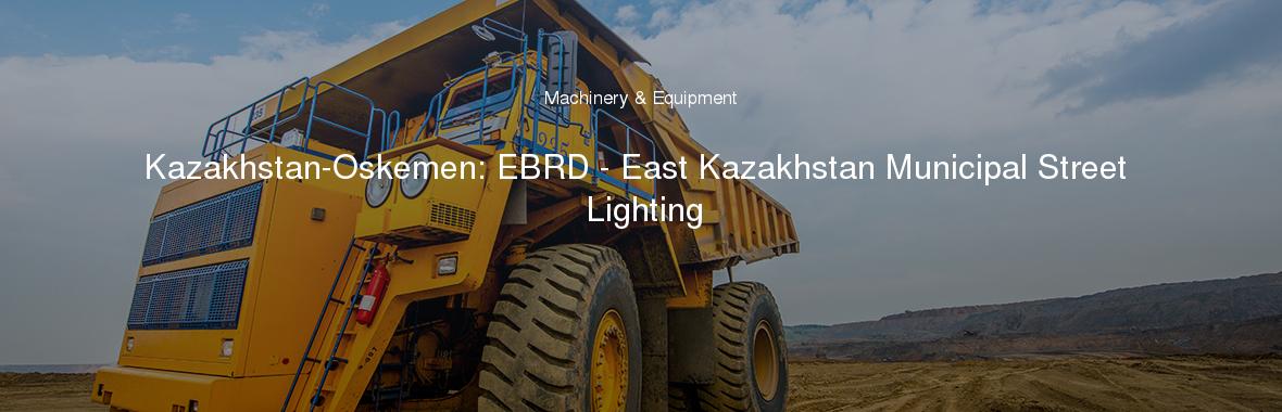 Kazakhstan-Oskemen: EBRD - East Kazakhstan Municipal Street Lighting