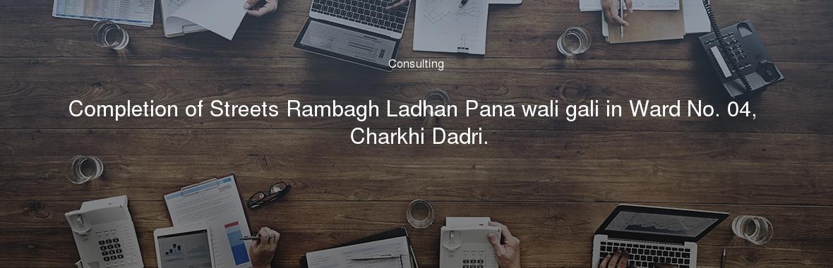 Completion of Streets Rambagh Ladhan Pana wali gali in Ward No. 04, Charkhi Dadri.