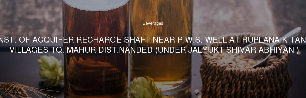 CONST. OF ACQUIFER RECHARGE SHAFT NEAR P.W.S. WELL AT RUPLANAIK TANDA VILLAGES TQ. MAHUR DIST.NANDED (UNDER JALYUKT SHIVAR ABHIYAN )