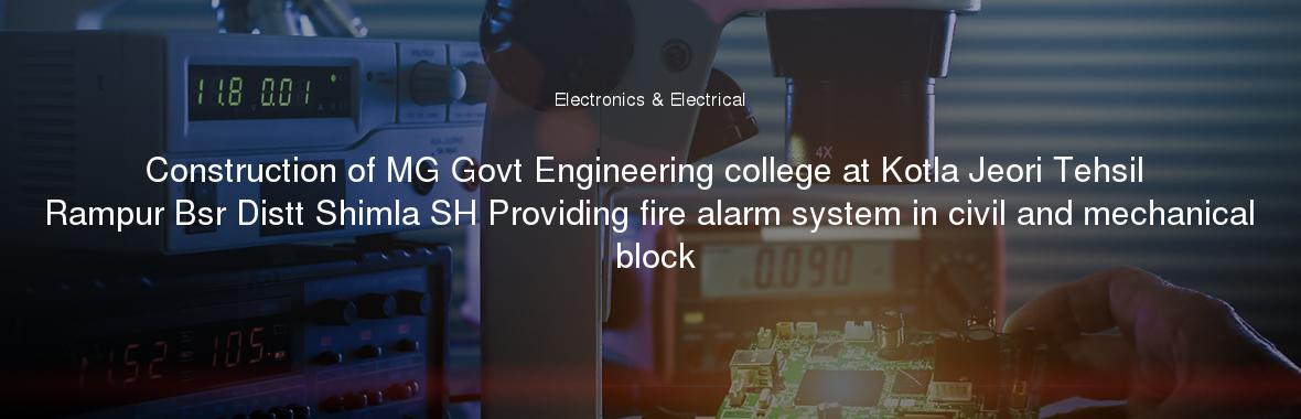 Construction of MG Govt Engineering college at Kotla Jeori Tehsil Rampur Bsr Distt Shimla SH Providing fire alarm system in civil and mechanical block