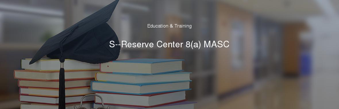 S--Reserve Center 8(a) MASC