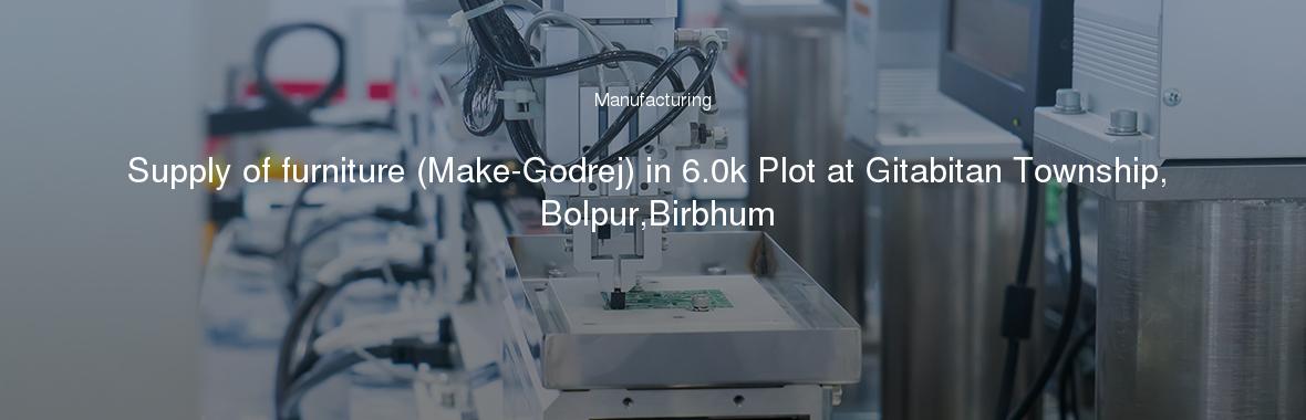 Supply of furniture (Make-Godrej) in 6.0k Plot at Gitabitan Township, Bolpur,Birbhum